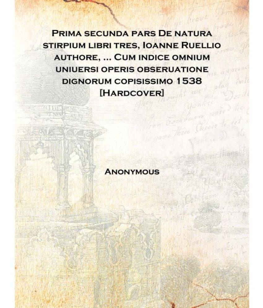 Prima secunda pars De natura stirpium libri tres, Ioanne Ruellio authore, ... Cum indice omnium uniuersi operis obseruatione d.. Prima secunda pars De natura stirpium libri tres, Ioanne Ruellio authore, ... Cum indice omnium uniuersi operis obseruatione d..