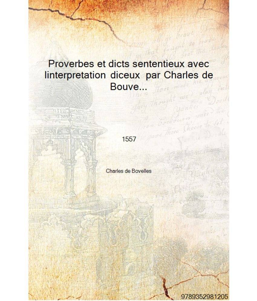     			Proverbes et dicts sententieux avec linterpretation diceux par Charles de Bouvelles 1557 [Hardcover]