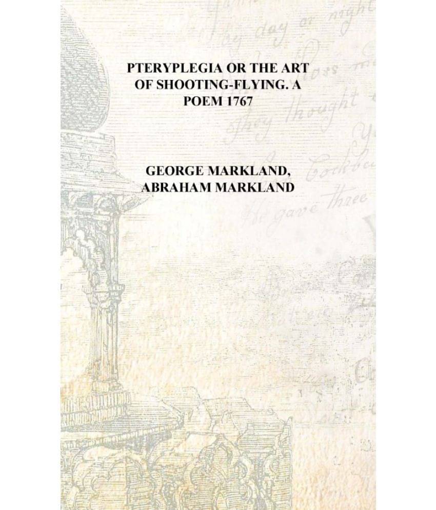     			Pteryplegia or The art of shooting-flying. A poem 1767 [Hardcover]