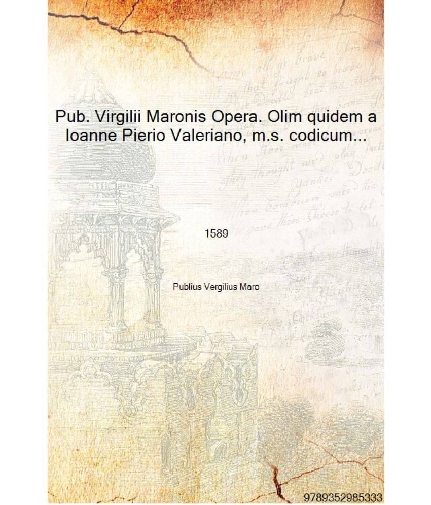 Pub. Virgilii Maronis Opera. Olim quidem a Ioanne Pierio Valeriano, m.s. codicum ope restituta nunc vero denuo cum vetustissim.. Pub. Virgilii Maronis Opera. Olim quidem a Ioanne Pierio Valeriano, m.s. codicum ope restituta nunc vero denuo cum vetustissim..
