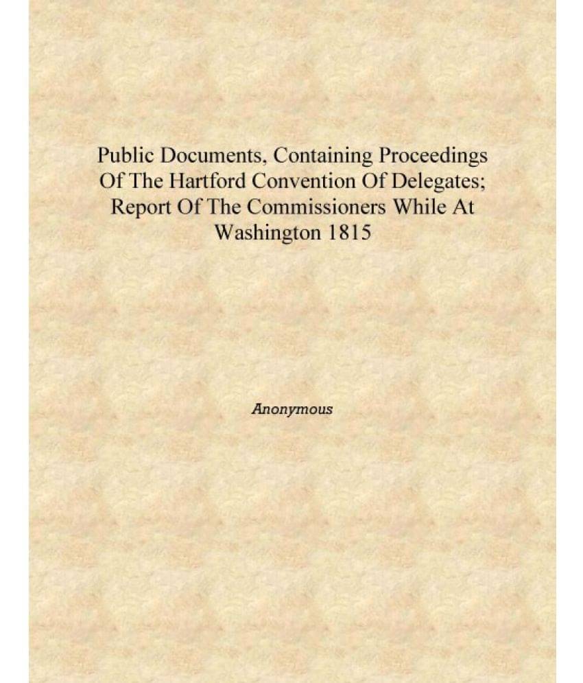     			Public documents, containing proceedings of the Hartford convention of delegates; report of the commissioners while at Washing..