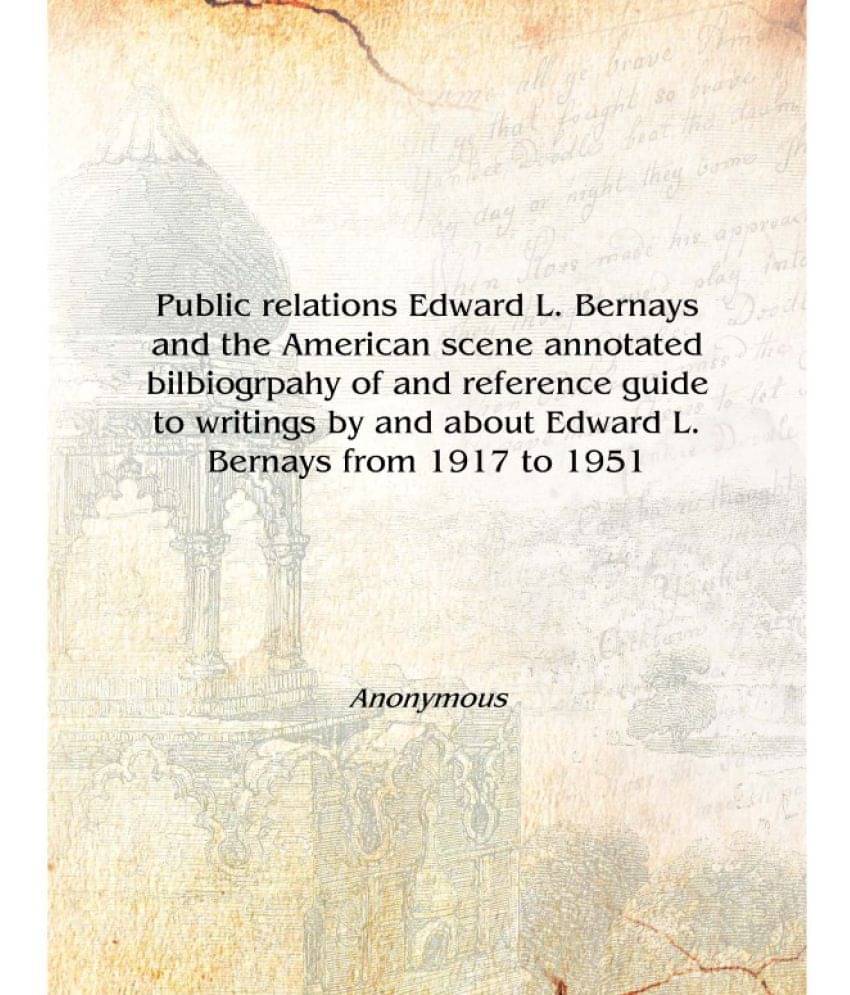 Public relations Edward L. Bernays and the American scene annotated bilbiogrpahy of and reference guide to writings by and abo.. Public relations Edward L. Bernays and the American scene annotated bilbiogrpahy of and reference guide to writings by and abo..