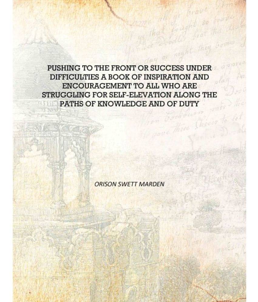     			Pushing to the front or Success under difficulties a book of inspiration and encouragement to all who are struggling for self-..