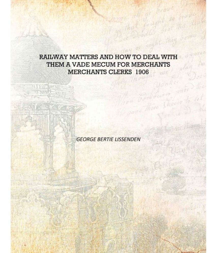     			Railway Matters and how to Deal with Them A Vade Mecum for Merchants Merchants Clerks 1906 [Hardcover]