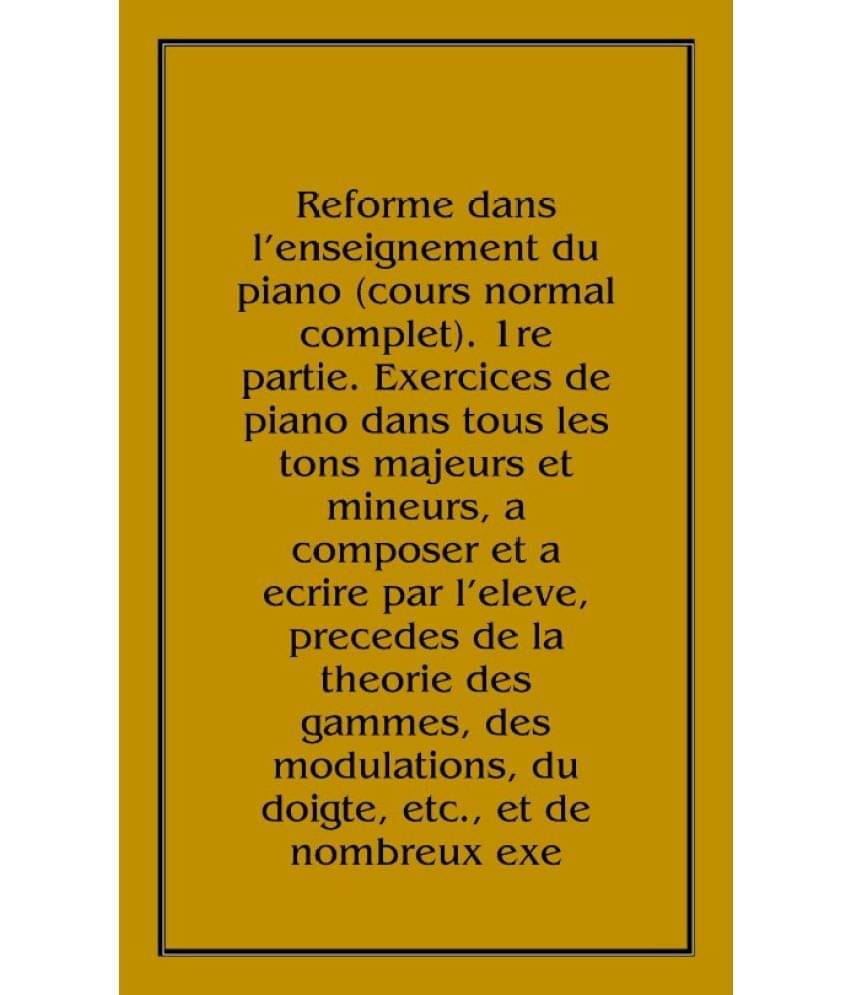     			Reforme dans l'enseignement du piano (cours normal complet). 1re partie. Exercices de piano dans tous les tons majeurs et mine..