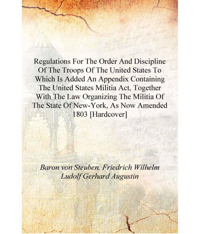 Regulations for the order and discipline of the troops of the United States To which is added an appendix containing the Unite.. Regulations for the order and discipline of the troops of the United States To which is added an appendix containing the Unite..