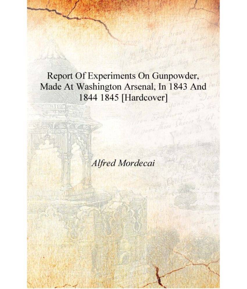     			Report of experiments on gunpowder, made at Washington arsenal, in 1843 and 1844 1845 [Hardcover]