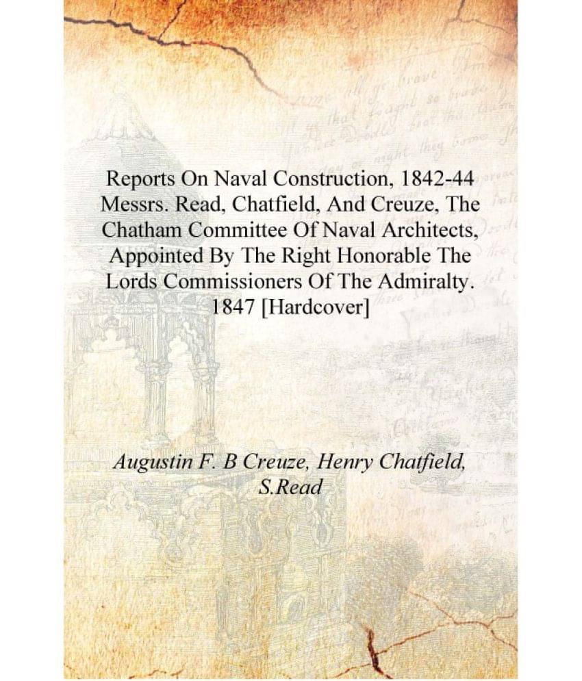 Reports on naval construction, 1842-44 Messrs. Read, Chatfield, and Creuze, the Chatham Committee of Naval Architects, appoint.. Reports on naval construction, 1842-44 Messrs. Read, Chatfield, and Creuze, the Chatham Committee of Naval Architects, appoint..