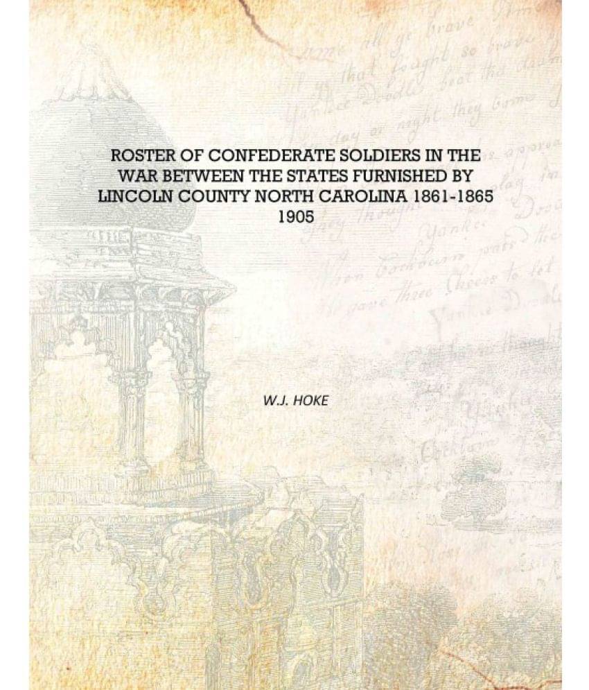     			Roster of Confederate soldiers in the war between the states furnished by Lincoln County North Carolina 1861-1865 1905 [Hardco..