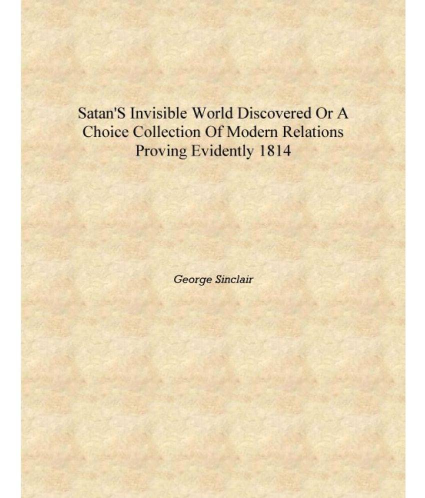     			Satan's invisible world discovered or A choice collection of modern relations proving evidently 1814 [Hardcover]