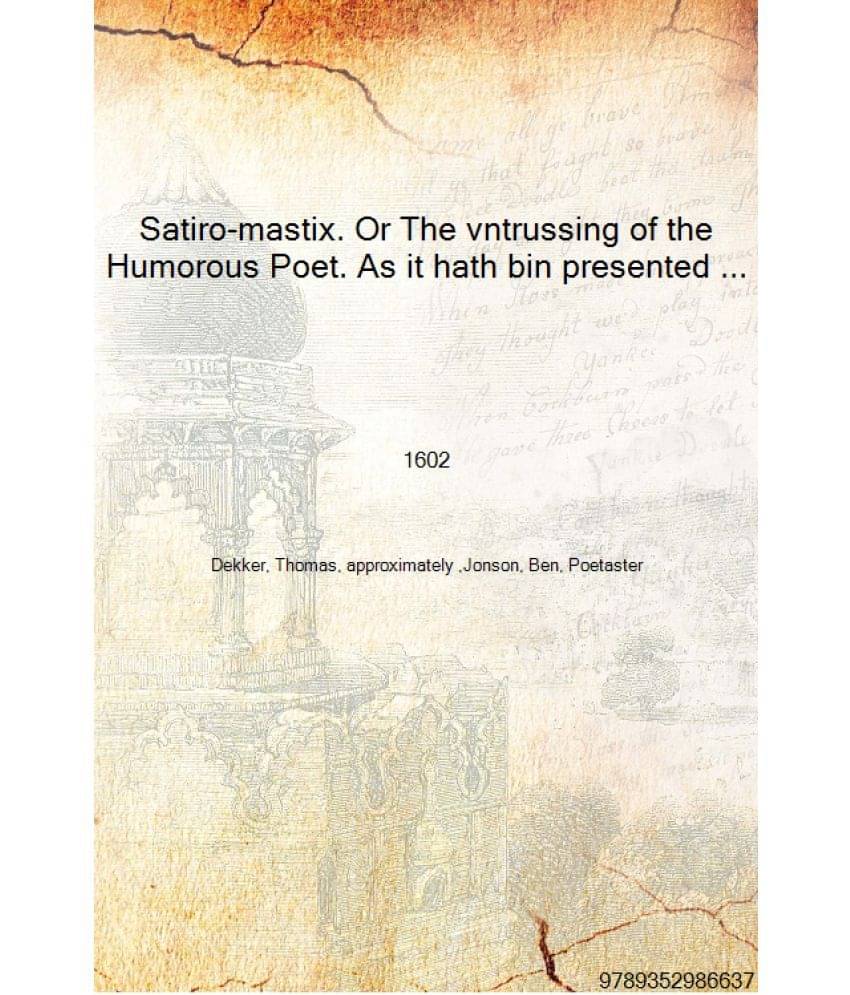     			Satiro-mastix. Or The vntrussing of the Humorous Poet. As it hath bin presented publikely by the Right Honorable the Lord Cham..