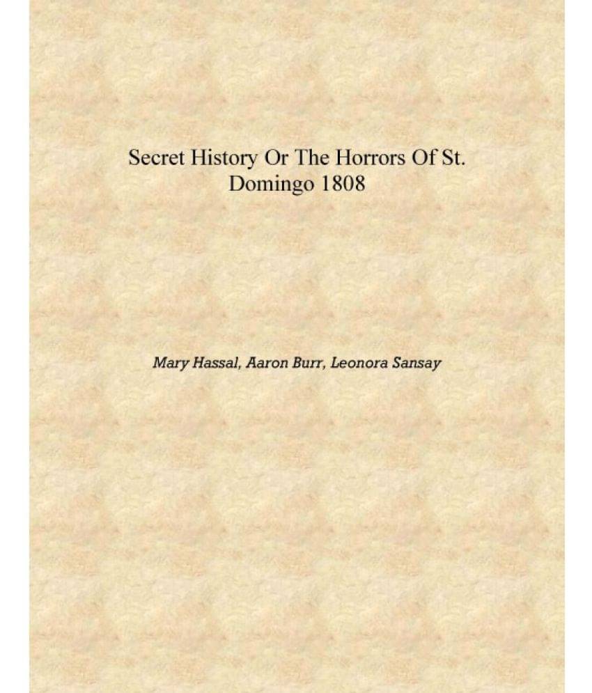     			Secret history or The horrors of St. Domingo 1808 [Hardcover]