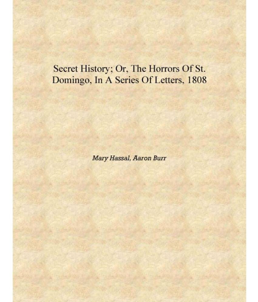     			Secret history; or, The horrors of St. Domingo, in a series of letters, 1808 [Hardcover]