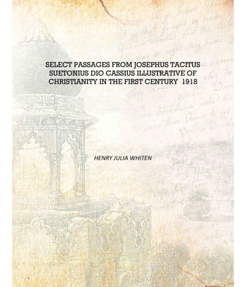    			Select passages from Josephus Tacitus Suetonius Dio Cassius illustrative of Christianity in the first century 1918 [Hardcover]..