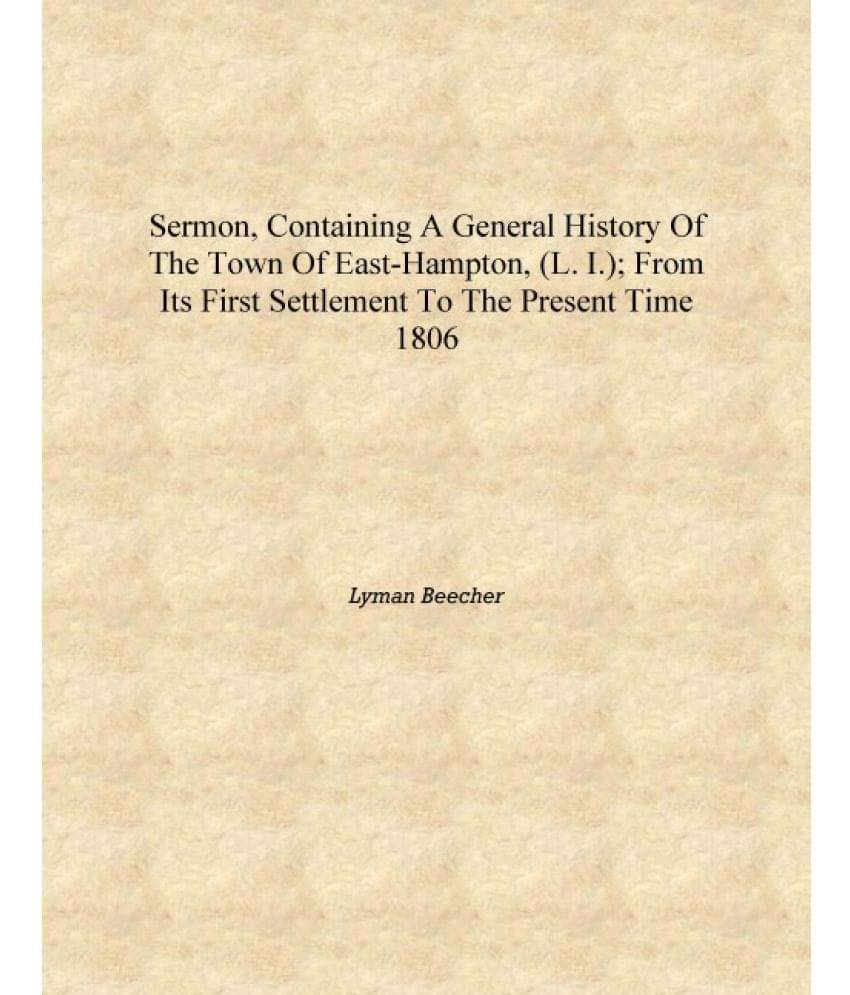 Sermon, containing a general history of the town of East-Hampton, (L. I.); from its first settlement to the present time 1806 .. Sermon, containing a general history of the town of East-Hampton, (L. I.); from its first settlement to the present time 1806 ..