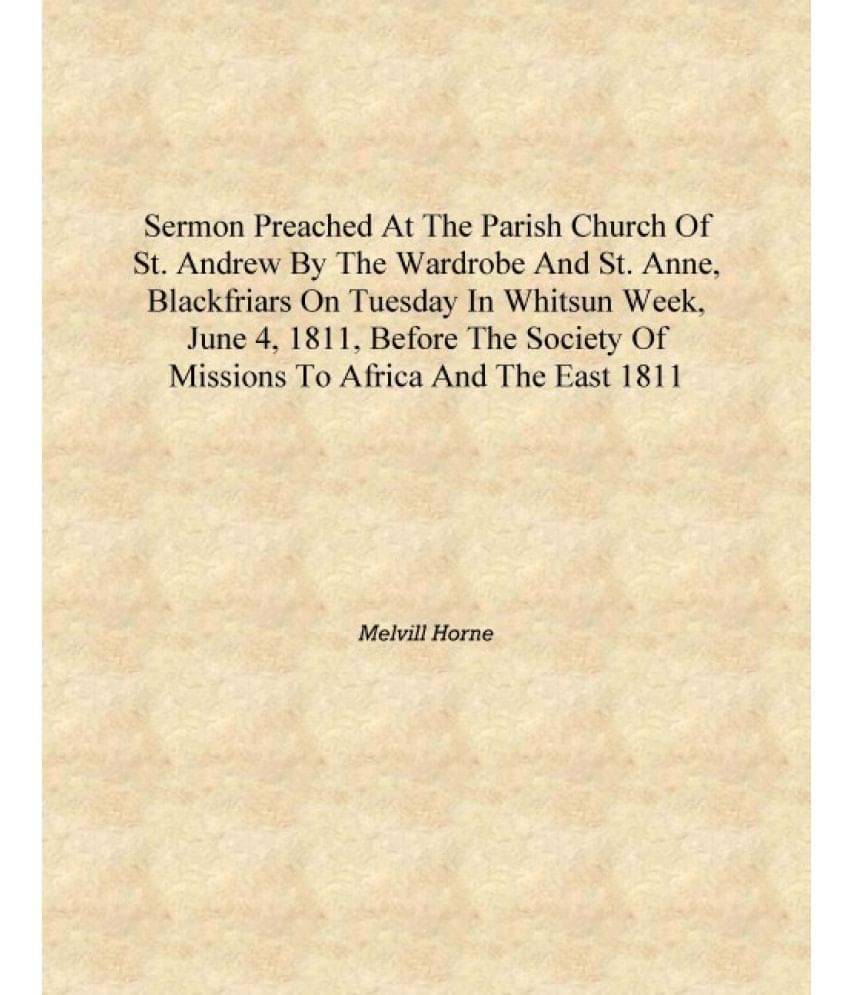     			Sermon preached at the parish church of St. Andrew by the Wardrobe and St. Anne, Blackfriars on Tuesday in Whitsun week, June ..