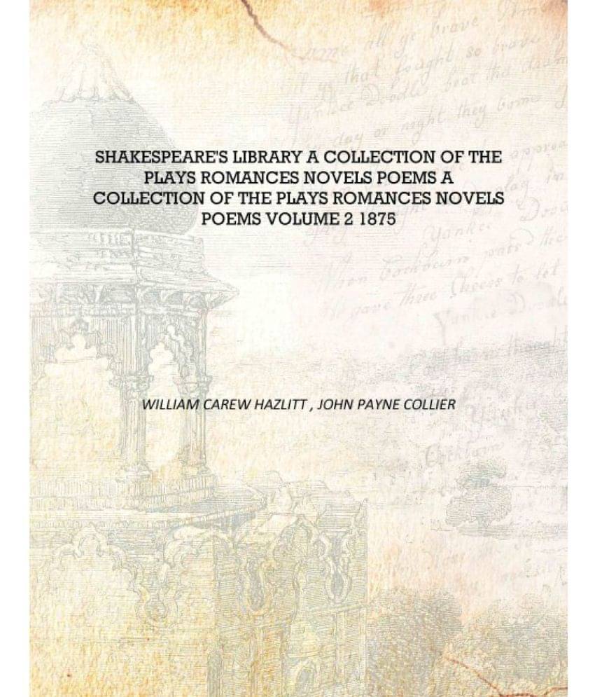 Shakespeare's Library A Collection Of The Plays Romances Novels Poems A Collection of the Plays Romances Novels Poems Volume 2.. Shakespeare's Library A Collection Of The Plays Romances Novels Poems A Collection of the Plays Romances Novels Poems Volume 2..