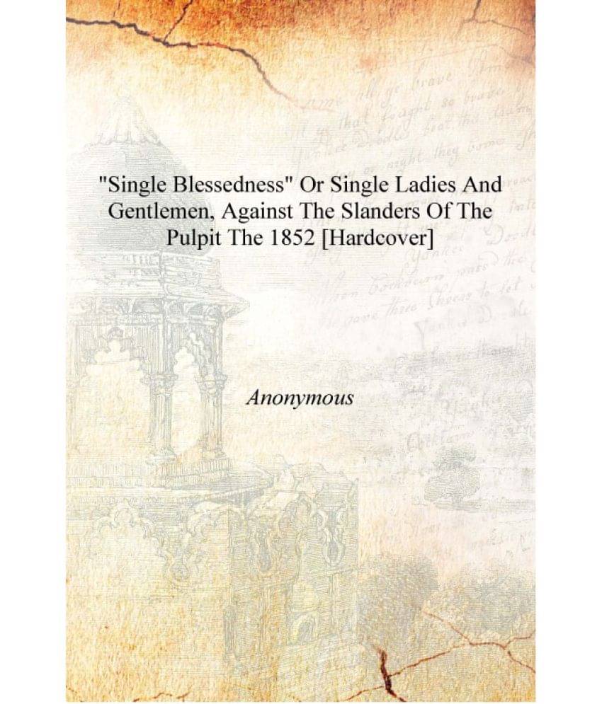     			"Single Blessedness" Or Single Ladies and Gentlemen, Against the Slanders of the Pulpit the 1852 [Hardcover]