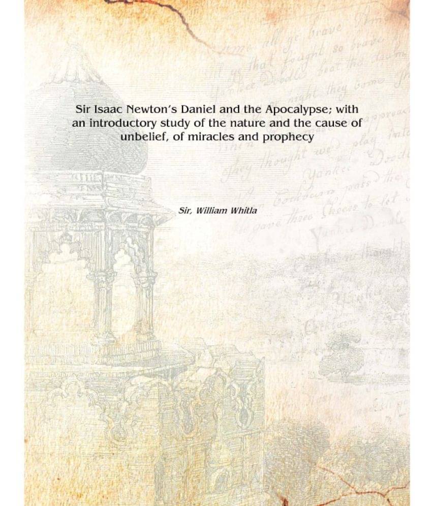     			Sir Isaac Newton's Daniel and the Apocalypse; with an introductory study of the nature and the cause of unbelief, of miracles ..