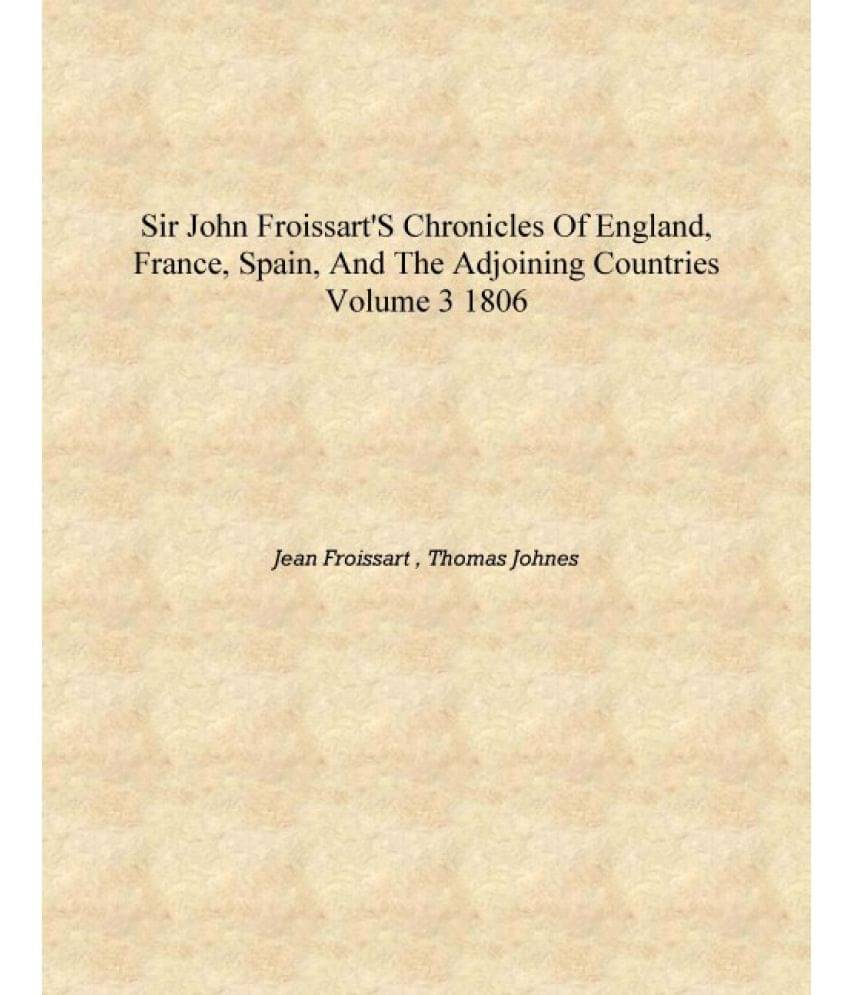     			Sir John Froissart's chronicles of England, France, Spain, and the adjoining countries Volume 3 1806 [Hardcover]