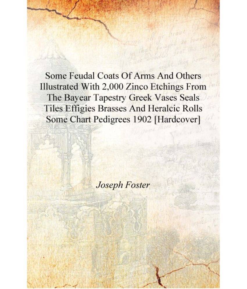     			Some feudal coats of arms and others illustrated with 2,000 zinco etchings from the Bayear tapestry Greek vases seals tiles ef..