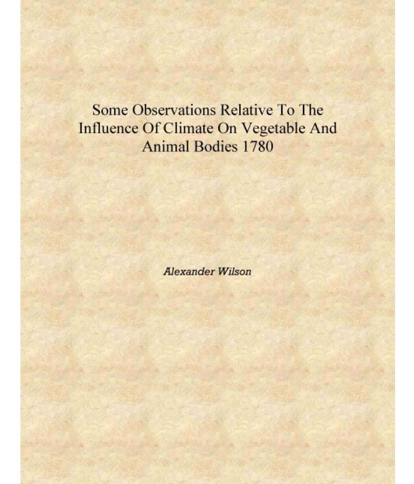     			Some observations relative to the influence of climate on vegetable and animal bodies 1780 [Hardcover]