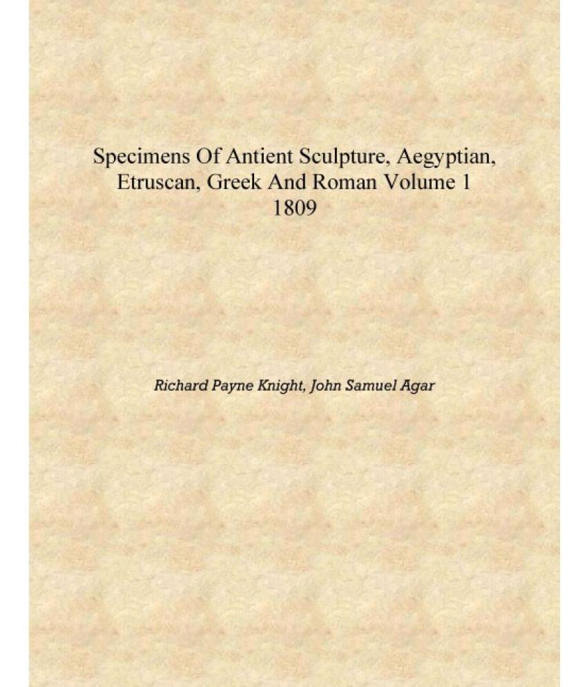    			Specimens of antient sculpture, Aegyptian, Etruscan, Greek and Roman Volume 1 1809 [Hardcover]