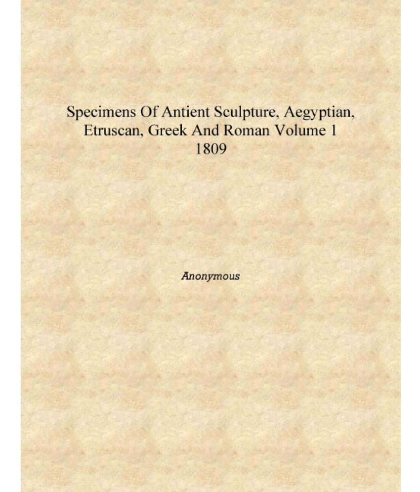     			Specimens of antient sculpture, Aegyptian, Etruscan, Greek and Roman Volume 1 1809 [Hardcover]