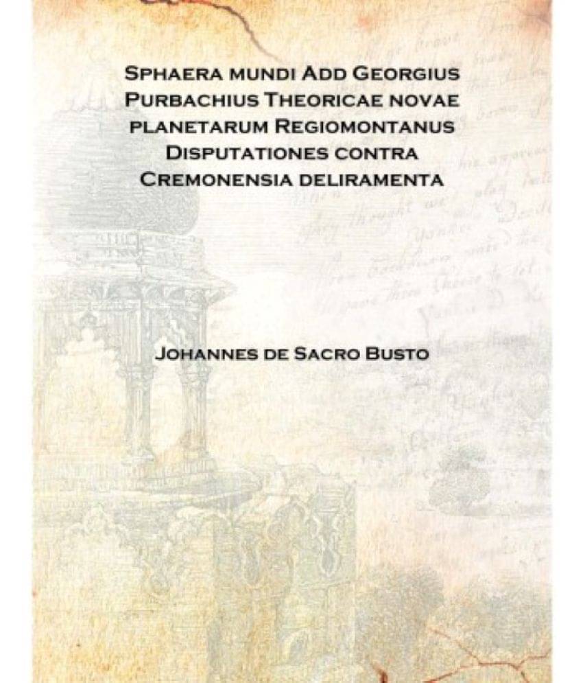     			Sphaera mundi Add Georgius Purbachius Theoricae novae planetarum Regiomontanus Disputationes contra Cremonensia deliramenta 14..