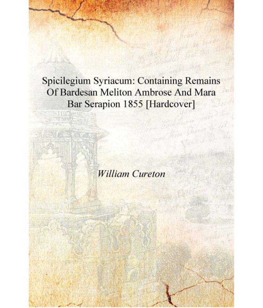     			Spicilegium Syriacum: containing remains of Bardesan Meliton Ambrose and Mara Bar Serapion 1855 [Hardcover]