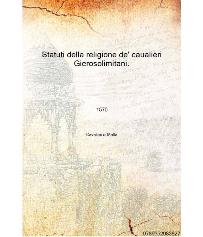 Statuti della religione de' caualieri Gierosolimitani. Tradotti di latino in lingua toscana dal R. F. Paolo del Rosso ... 1570.. Statuti della religione de' caualieri Gierosolimitani. Tradotti di latino in lingua toscana dal R. F. Paolo del Rosso ... 1570..
