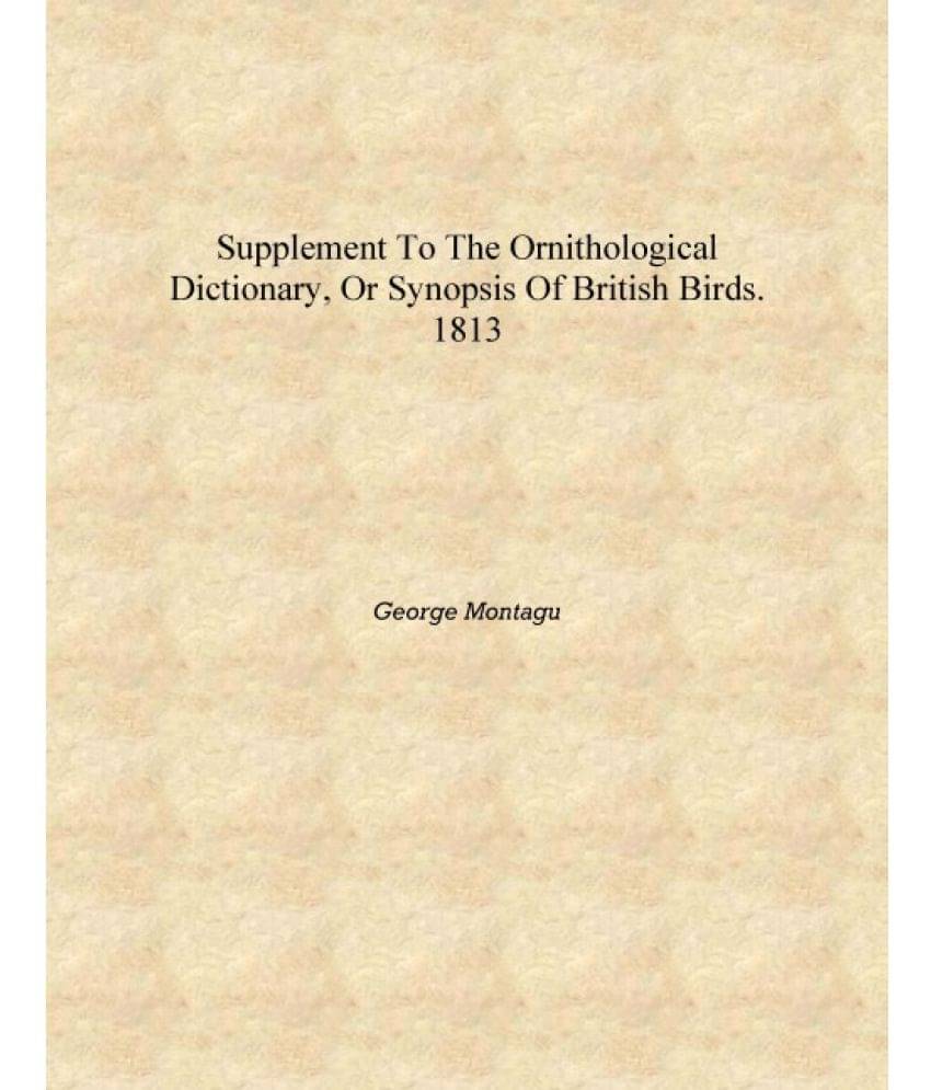     			Supplement to the Ornithological Dictionary, Or Synopsis of British Birds. 1813 [Hardcover]