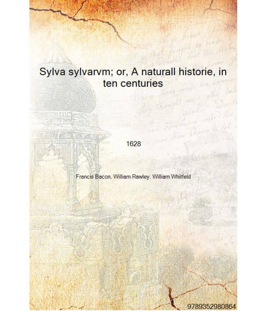    			Sylva sylvarvm; or, A naturall historie, in ten centuries 1628 [Hardcover]