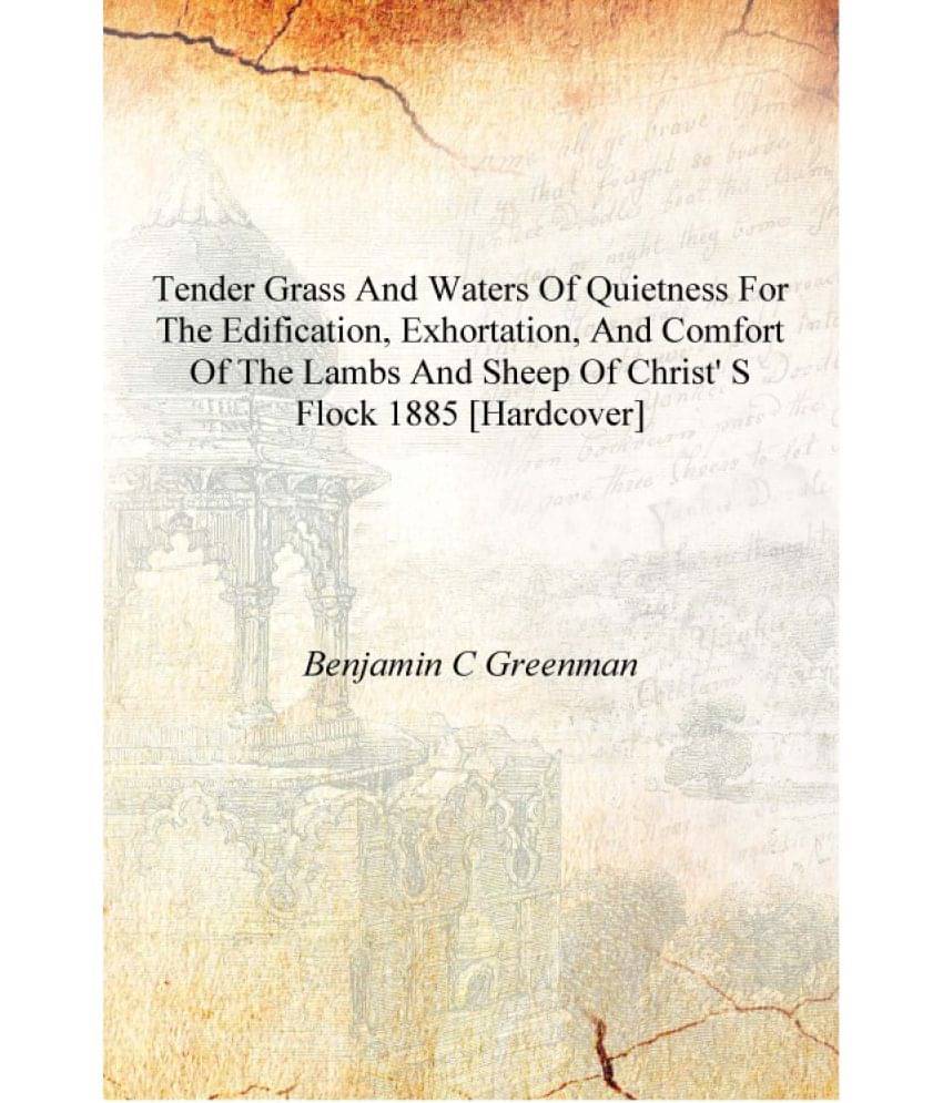 Tender grass and waters of quietness for the edification, exhortation, and comfort of the lambs and sheep of Christ' s flock 1.. Tender grass and waters of quietness for the edification, exhortation, and comfort of the lambs and sheep of Christ' s flock 1..
