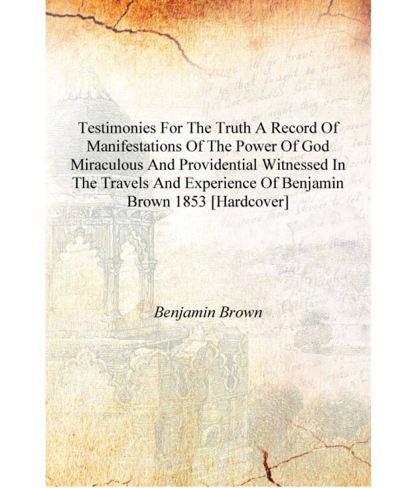 Testimonies for the truth a record of manifestations of the power of God miraculous and providential witnessed in the travels .. Testimonies for the truth a record of manifestations of the power of God miraculous and providential witnessed in the travels ..