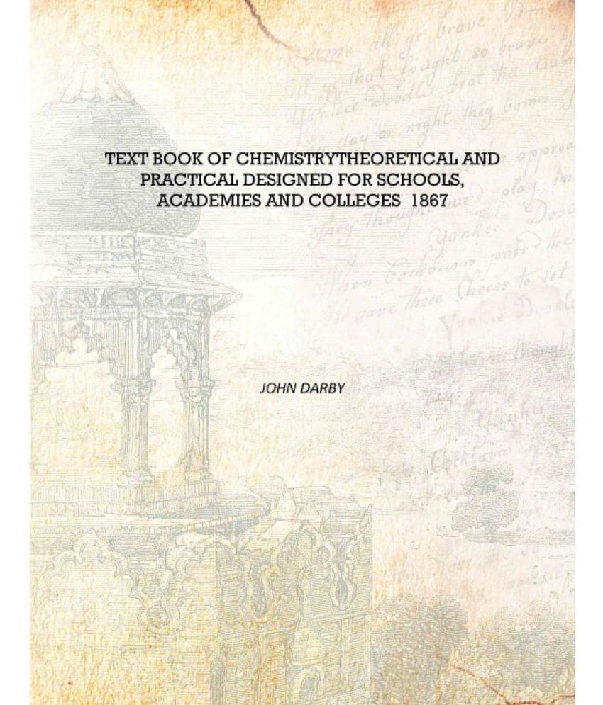     			Text Book of ChemistryTheoretical and Practical Designed for Schools, Academies and Colleges 1867 [Hardcover]