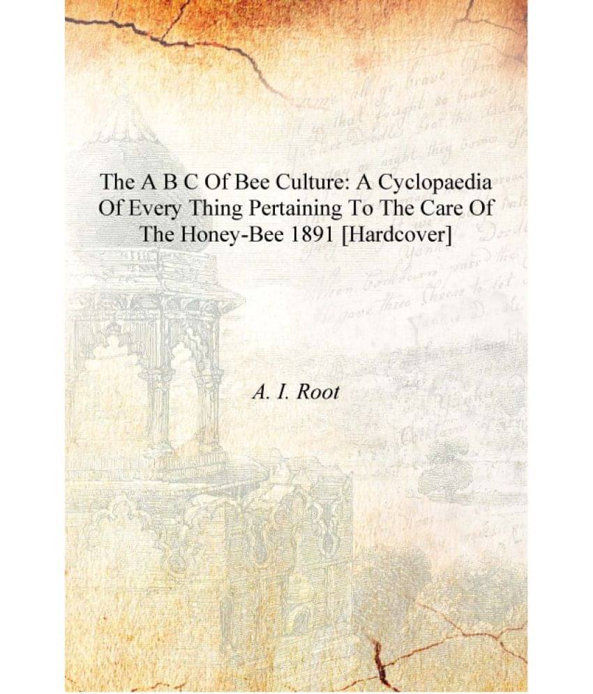     			The A B C of bee culture: a cyclopaedia of every thing pertaining to the care of the honey-bee 1891 [Hardcover]