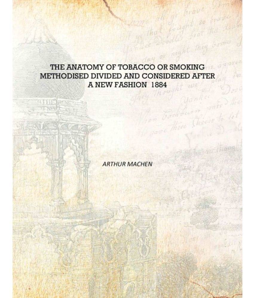     			The Anatomy of Tobacco Or Smoking Methodised Divided and Considered After a New Fashion 1884 [Hardcover]