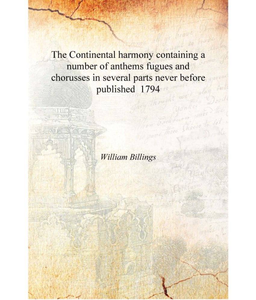 The Continental harmony containing a number of anthems fugues and chorusses in several parts never before published 1794 [Hard.. The Continental harmony containing a number of anthems fugues and chorusses in several parts never before published 1794 [Hard..