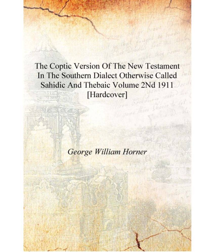 The Coptic version of the New Testament in the Southern dialect otherwise called Sahidic and Thebaic Volume 2nd 1911 [Hardcove.. The Coptic version of the New Testament in the Southern dialect otherwise called Sahidic and Thebaic Volume 2nd 1911 [Hardcove..