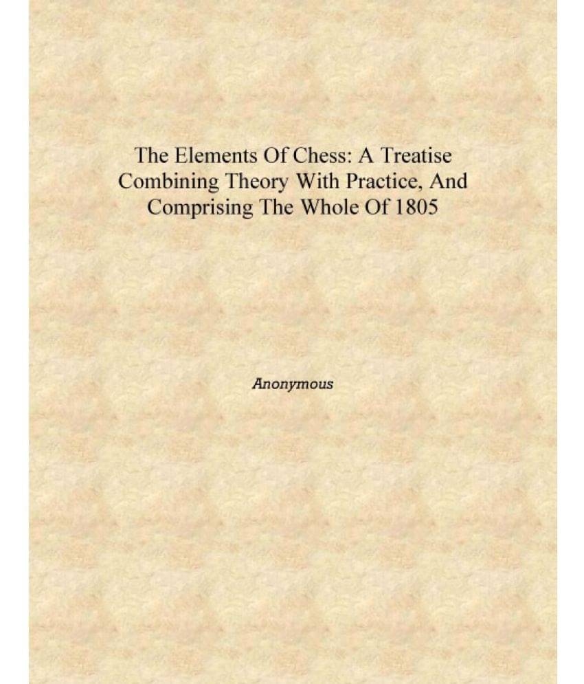     			The Elements of Chess: A Treatise Combining Theory with Practice, and Comprising the Whole of 1805 [Hardcover]