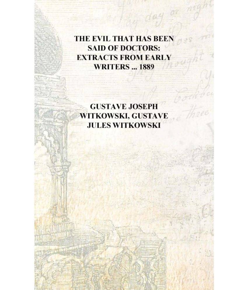    			The Evil that Has Been Said of Doctors: Extracts from Early Writers ... 1889 [Hardcover]