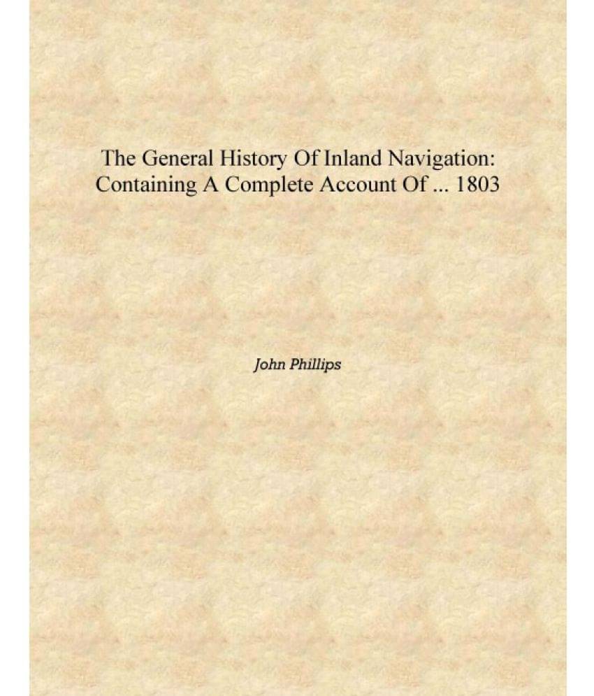     			The General History of Inland Navigation: Containing a Complete Account of ... 1803 [Hardcover]