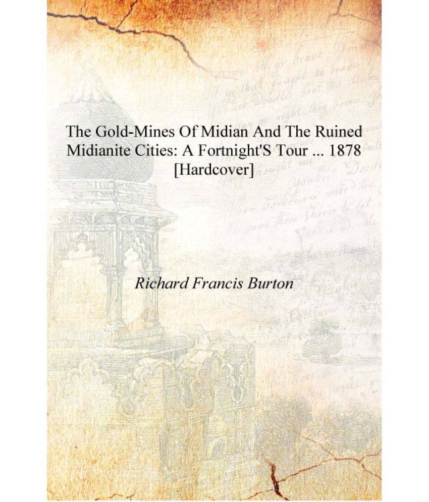     			The Gold-mines of Midian and the Ruined Midianite Cities: A Fortnight's Tour ... 1878 [Hardcover]