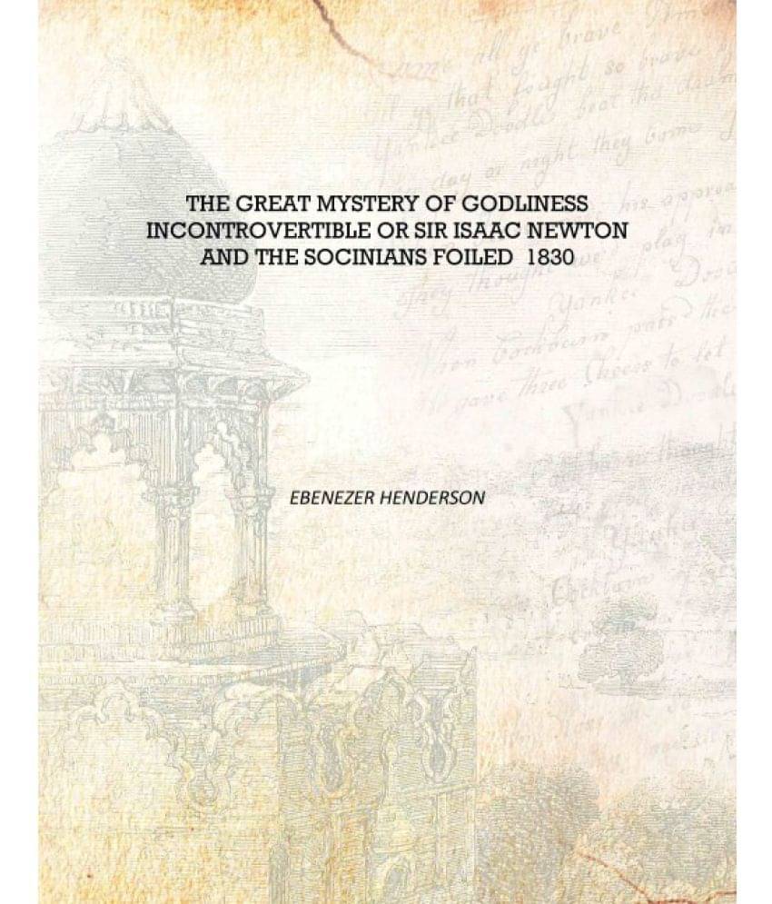     			The Great Mystery of Godliness Incontrovertible Or Sir Isaac Newton and the Socinians Foiled 1830 [Hardcover]