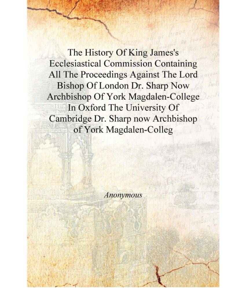     			The History Of King James's Ecclesiastical Commission Containing All The Proceedings Against The Lord Bishop Of London Dr. Sha..