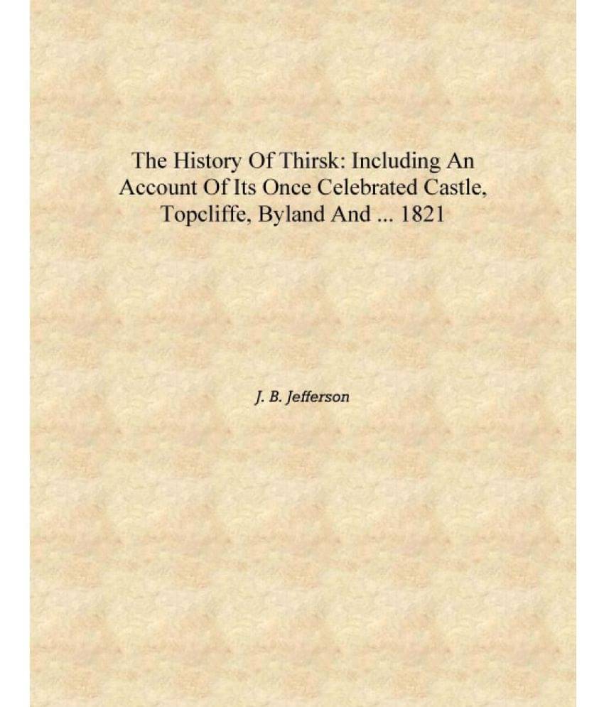     			The History of Thirsk: Including an Account of Its Once Celebrated Castle, Topcliffe, Byland and ... 1821 [Hardcover]