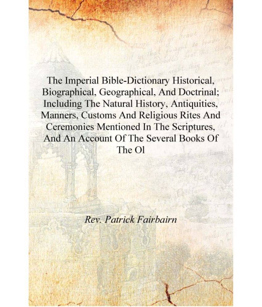     			The Imperial Bible-Dictionary Historical, Biographical, Geographical, And Doctrinal; Including The Natural History, Antiquitie..