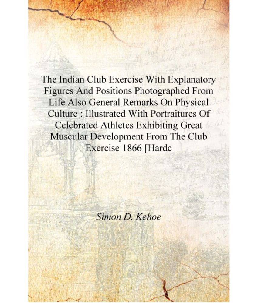 The Indian club exercise with explanatory figures and positions photographed from life also general remarks on physical cultur.. The Indian club exercise with explanatory figures and positions photographed from life also general remarks on physical cultur..