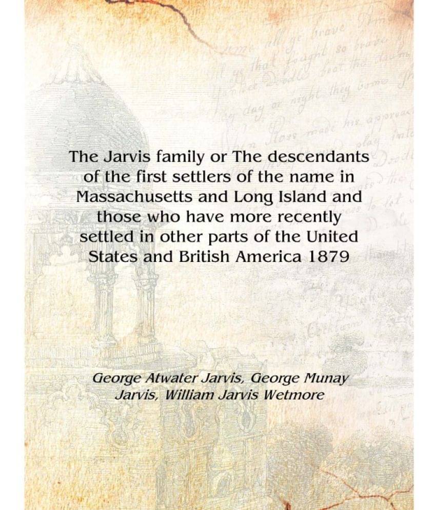 The Jarvis family or The descendants of the first settlers of the name in Massachusetts and Long Island and those who have mor.. The Jarvis family or The descendants of the first settlers of the name in Massachusetts and Long Island and those who have mor..